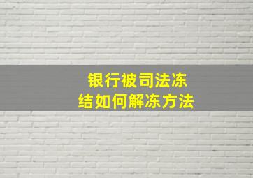 银行被司法冻结如何解冻方法