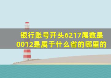 银行账号开头6217尾数是0012是属于什么省的哪里的