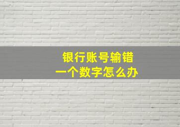 银行账号输错一个数字怎么办