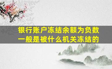 银行账户冻结余额为负数一般是被什么机关冻结的