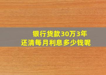 银行货款30万3年还清每月利息多少钱呢