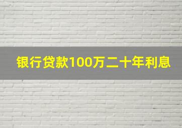 银行贷款100万二十年利息