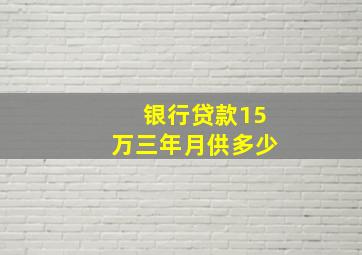 银行贷款15万三年月供多少