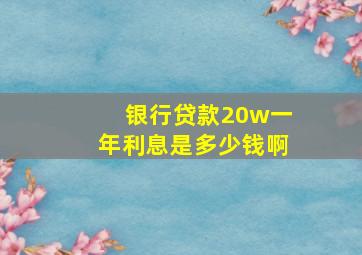 银行贷款20w一年利息是多少钱啊