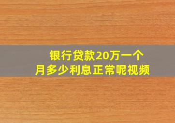 银行贷款20万一个月多少利息正常呢视频