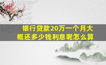 银行贷款20万一个月大概还多少钱利息呢怎么算