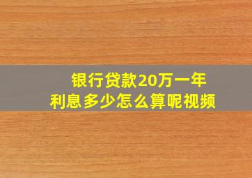 银行贷款20万一年利息多少怎么算呢视频