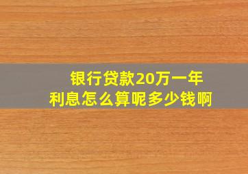 银行贷款20万一年利息怎么算呢多少钱啊