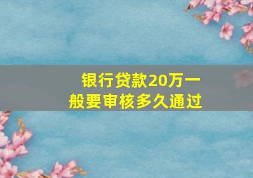 银行贷款20万一般要审核多久通过