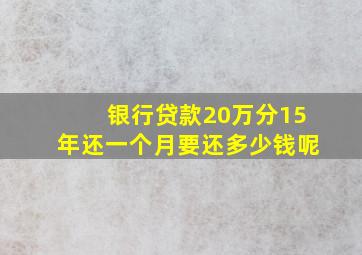 银行贷款20万分15年还一个月要还多少钱呢