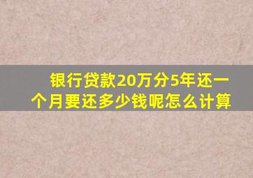 银行贷款20万分5年还一个月要还多少钱呢怎么计算