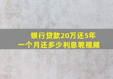 银行贷款20万还5年一个月还多少利息呢视频