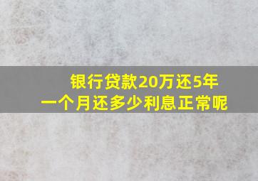 银行贷款20万还5年一个月还多少利息正常呢