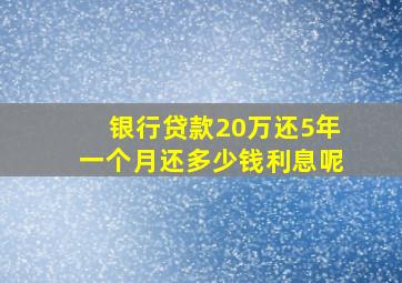 银行贷款20万还5年一个月还多少钱利息呢