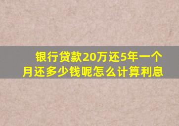 银行贷款20万还5年一个月还多少钱呢怎么计算利息