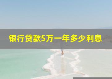 银行贷款5万一年多少利息