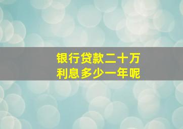 银行贷款二十万利息多少一年呢