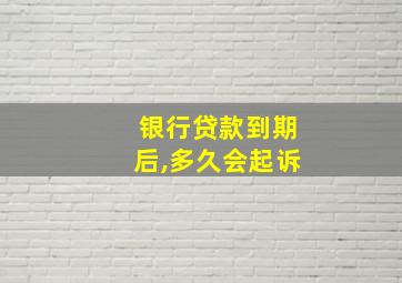 银行贷款到期后,多久会起诉