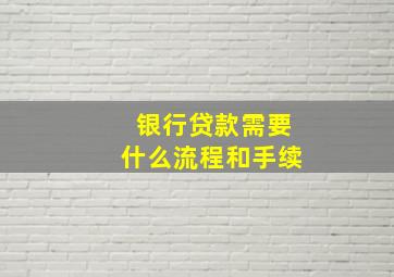 银行贷款需要什么流程和手续