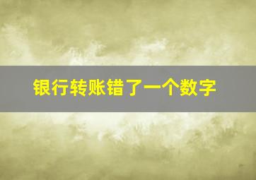 银行转账错了一个数字