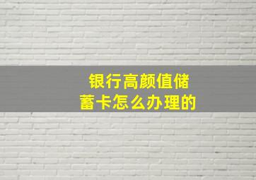 银行高颜值储蓄卡怎么办理的