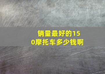 销量最好的150摩托车多少钱啊