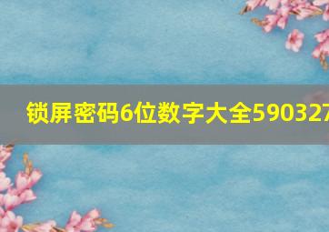 锁屏密码6位数字大全590327