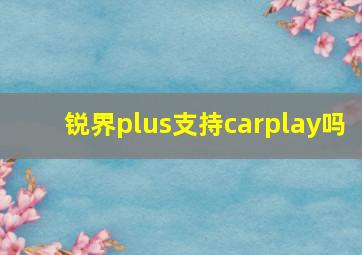 锐界plus支持carplay吗