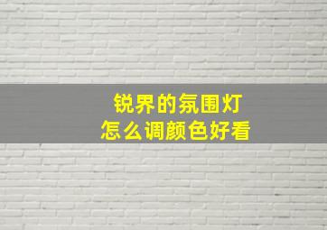 锐界的氛围灯怎么调颜色好看