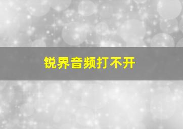 锐界音频打不开