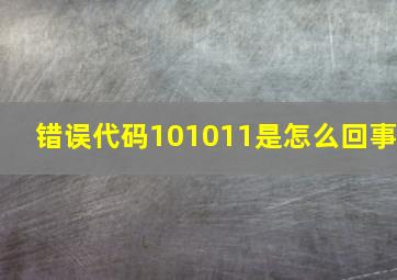 错误代码101011是怎么回事