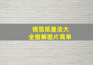 锡箔纸叠法大全图解图片简单