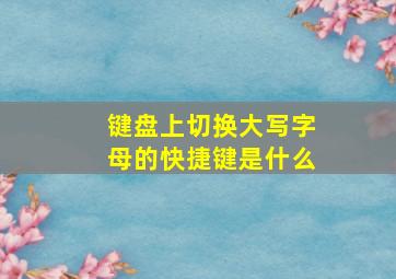 键盘上切换大写字母的快捷键是什么