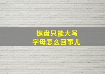 键盘只能大写字母怎么回事儿