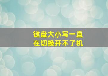 键盘大小写一直在切换开不了机