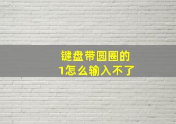 键盘带圆圈的1怎么输入不了