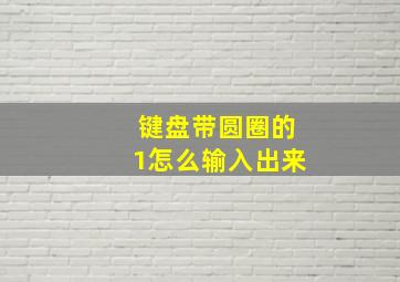 键盘带圆圈的1怎么输入出来