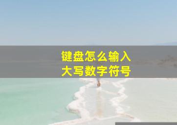 键盘怎么输入大写数字符号