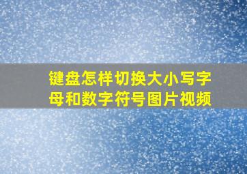 键盘怎样切换大小写字母和数字符号图片视频