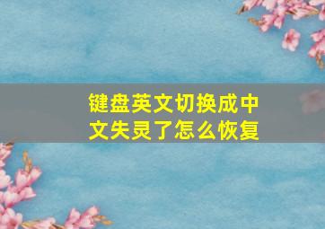 键盘英文切换成中文失灵了怎么恢复