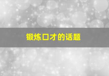 锻炼口才的话题