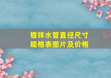 镀锌水管直径尺寸规格表图片及价格