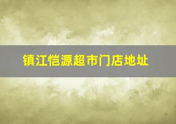 镇江恺源超市门店地址