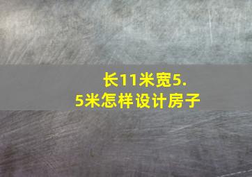 长11米宽5.5米怎样设计房子