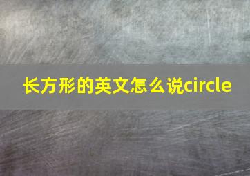 长方形的英文怎么说circle