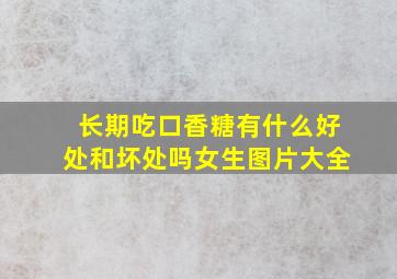 长期吃口香糖有什么好处和坏处吗女生图片大全