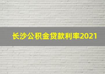 长沙公积金贷款利率2021