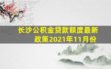 长沙公积金贷款额度最新政策2021年11月份