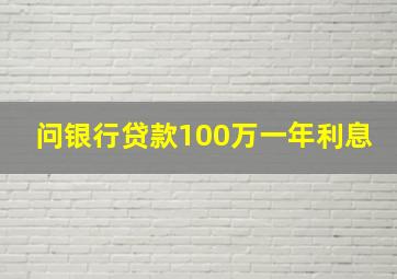 问银行贷款100万一年利息