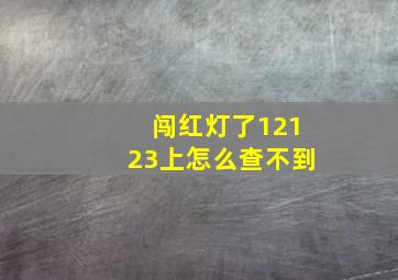 闯红灯了12123上怎么查不到